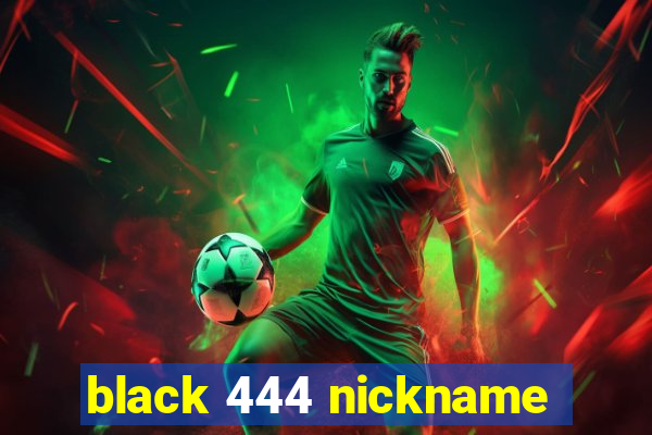 black 444 nickname